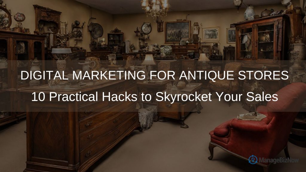 Digital Marketing for Antique Stores 10 Practical Hacks to Skyrocket Your Sales